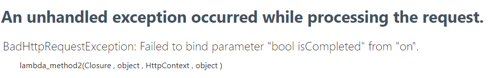 BadHttpRequestException: Failed to bind parameter "bool isCompleted" from "on".