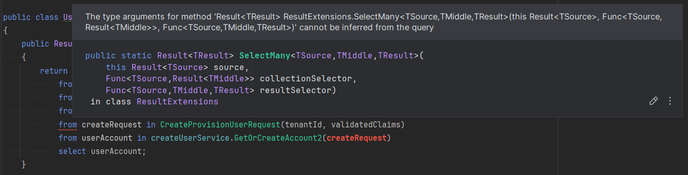 Example of the LINQ code failing to compile because it can't infer types: The type arguments for method 'Result ResultExtensions. SelectMany<TSource,TMiddle,TResult>(this Result, Func<TSource,Result>, Func<TSource,TMiddle,TResult>)' cannot be inferred from the query